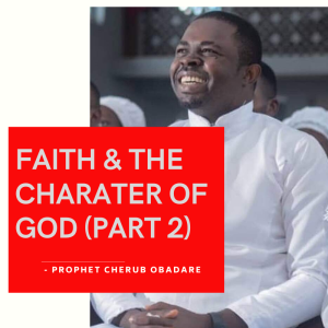 Faith And The Character Of God part 2 - Prophet Cherub Obadare